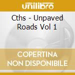 Cths - Unpaved Roads Vol 1 cd