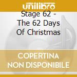 Stage 62 - The 62 Days Of Christmas cd musicale di Stage 62