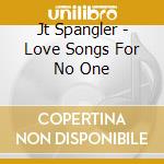 Jt Spangler - Love Songs For No One