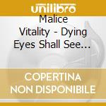 Malice Vitality - Dying Eyes Shall See No Mercy cd musicale di Malice Vitality