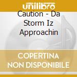 Caution - Da Storm Iz Approachin cd