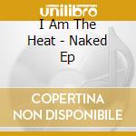 I Am The Heat - Naked Ep cd
