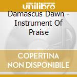 Damascus Dawn - Instrument Of Praise cd musicale di Damascus Dawn