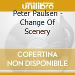 Peter Paulsen - Change Of Scenery cd musicale di Peter Paulsen