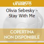 Olivia Sebesky - Stay With Me cd musicale di Olivia Sebesky