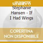 Stephanie Hansen - If I Had Wings cd