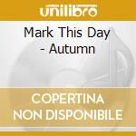Mark This Day - Autumn cd musicale di Mark This Day
