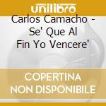 Carlos Camacho - Se' Que Al Fin Yo Vencere' cd musicale di Carlos Camacho
