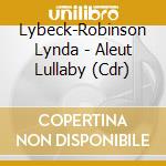 Lybeck-Robinson Lynda - Aleut Lullaby (Cdr) cd