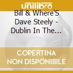 Bill & Where'S Dave Steely - Dublin In The Rain cd