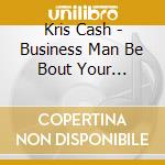 Kris Cash - Business Man Be Bout Your Business cd
