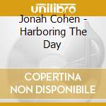 Jonah Cohen - Harboring The Day cd musicale di Jonah Cohen