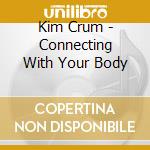 Kim Crum - Connecting With Your Body cd musicale di Kim Crum