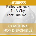 Kelley James - In A City That Has No Name cd