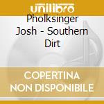 Pholksinger Josh - Southern Dirt cd