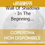 Wall Of Shadows - In The Beginning... cd