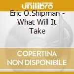 Eric O.Shipman - What Will It Take cd