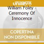 William Foley - Ceremony Of Innocence cd