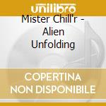 Mister Chill'r - Alien Unfolding