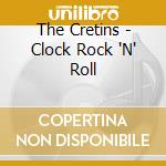 The Cretins - Clock Rock 'N' Roll cd musicale di The Cretins