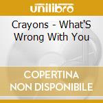 Crayons - What'S Wrong With You cd