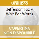 Jefferson Fox - Wait For Words cd