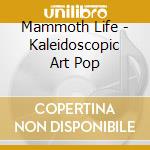 Mammoth Life - Kaleidoscopic Art Pop cd