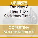 The Now & Then Trio - Christmas Time Is Here cd