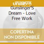 Gunslinger'S Dream - Love Free Work cd