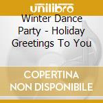 Winter Dance Party - Holiday Greetings To You cd musicale di Winter Dance Party