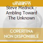 Steve Mednick - Ambling Toward The Unknown cd