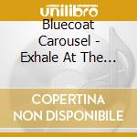 Bluecoat Carousel - Exhale At The Surface cd