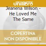 Jeanena Wilson - He Loved Me The Same cd