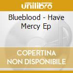 Blueblood - Have Mercy Ep cd musicale di Blueblood