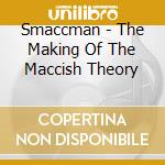 Smaccman - The Making Of The Maccish Theory cd