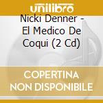 Nicki Denner - El Medico De Coqui (2 Cd) cd musicale di Nicki Denner