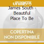 James South - Beautiful Place To Be cd musicale di James South