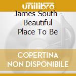 James South - Beautiful Place To Be cd