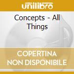 Concepts - All Things cd musicale di Concepts