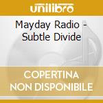 Mayday Radio - Subtle Divide cd musicale di Mayday Radio