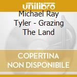 Michael Ray Tyler - Grazing The Land cd musicale di Michael Ray Tyler