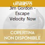 Jim Gordon - Escape Velocity Now cd
