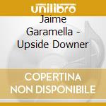 Jaime Garamella - Upside Downer cd