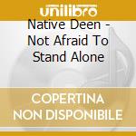 Native Deen - Not Afraid To Stand Alone cd