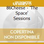 86Cheese - 'The Space' Sessions cd musicale di 86Cheese