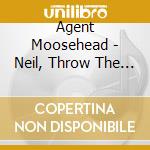 Agent Moosehead - Neil, Throw The Switch! cd