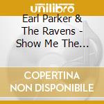 Earl Parker & The Ravens - Show Me The Money cd