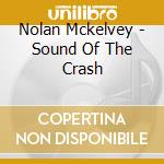 Nolan Mckelvey - Sound Of The Crash cd musicale di Nolan Mckelvey
