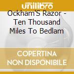 Ockham'S Razor - Ten Thousand Miles To Bedlam cd