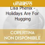 Lisa Phenix - Holidays Are For Hugging cd